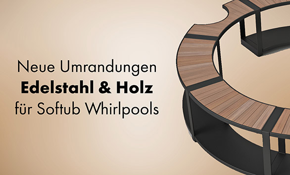Neue Umrandungen Edelstahl & Holz für Softub Whirlpools